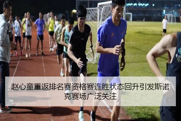 赵心童重返排名赛资格赛连胜状态回升引发斯诺克赛场广泛关注
